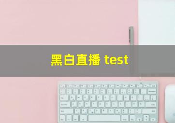 黑白直播 test